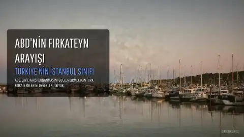 ABD'nin Fırkateyn Arayışında Türkiye Vurgusu: İstanbul Sınıfı Öne Çıkıyor