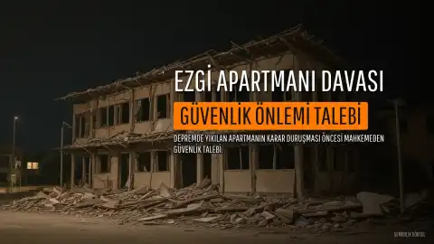Ezgi Apartmanı Davasında Karar Duruşması: Güvenlik Önlemi Talebi