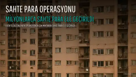 Fatih'te Sahte Para Operasyonu: 2 Şüpheli Gözaltına Alındı, Milyonlarca Euro ve Dolar Ele Geçirildi