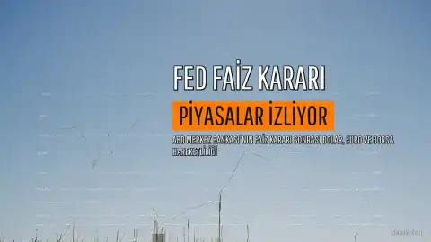 FED Faiz Kararı Piyasaları Nasıl Etkiler? Dolar, Euro ve Borsa Üzerindeki Olası Etkiler