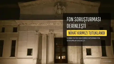 Fon Soruşturması Derinleşiyor: Nihat Kırmızı ve İki Kişi Daha Tutuklandı