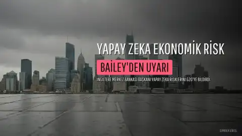 İngiltere Merkez Bankası Başkanı Andrew Bailey'den Yapay Zeka Uyarısı: Küresel Durgunluk ve Siber Risk Tehlikesi