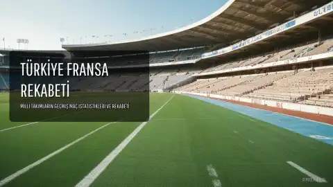 Türkiye ve Fransa Milli Takımları Arasındaki Rekabetin İstatistikleri