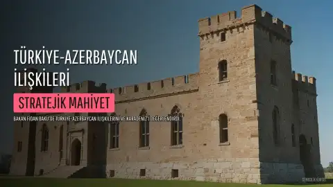 Bakan Fidan'dan Türkiye-Azerbaycan İlişkileri ve Karadeniz Açıklaması