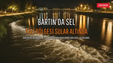 Bartın'da Sel: Yalı Bölgesi Sular Altında Kaldı, Parklara Giriş Yasaklandı