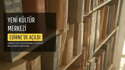 Edirne'de Yeni İl Halk Kütüphanesi Açıldı, Muradiye Mevlevihanesi İhya Edildi