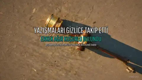 Eşinin Yazışmalarını Gizlice Takip Eden Erkek Ağır Kusurlu Bulundu: Yargıtay'dan Emsal Karar