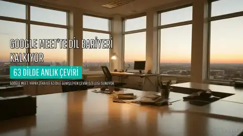 Google Meet'te Dil Bariyeri Kalkıyor: Yapay Zeka Destekli Çeviri 63 Dile Genişletildi