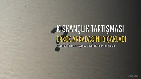 Karabük'te Kıskançlık Tartışması: Kadın Erkek Arkadaşını Bıçakla Ağır Yaraladı, Tutuklandı
