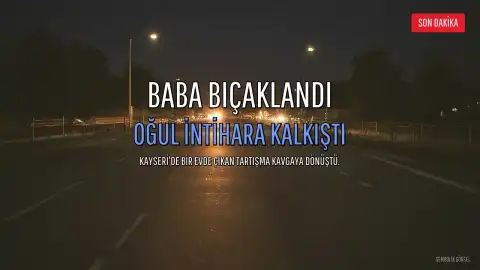Kayseri'de Tartıştığı Oğlu Tarafından Bıçaklanan Baba Hayatını Kaybetti, Oğlu İntihara Kalkıştı