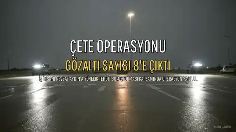 Nevzat Aydın'ı Tehdit Eden Çeteye Operasyonda Gözaltı Sayısı 8'e Yükseldi