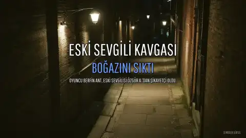 Oyuncu Berfin Ant'ın Eski Sevgilisi Ö.A. Hakkında Şikayeti: Tehdit ve Fiziksel Saldırı İddiaları