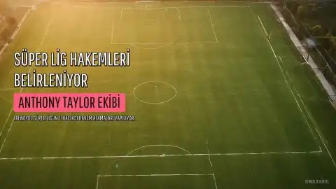 Süper Lig'in 7. Haftasında Hakem Atamalarını Anthony Taylor ve Ekibi Yapacak