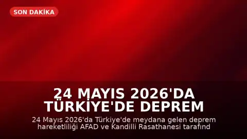 24 Mayıs 2026'da Türkiye'de Deprem Hareketliliği: AFAD ve Kandilli Verileri