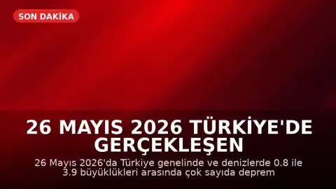 26 Mayıs 2026 Türkiye'de Gerçekleşen Depremlerin Listesi
