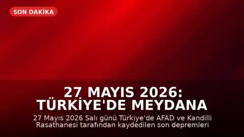 27 Mayıs 2026: Türkiye'de Meydana Gelen Son Depremler