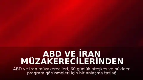ABD ve İran Müzakerecilerinden Ateşkes ve Nükleer Program Konusunda Anlaşma Taslağı