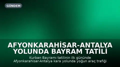 Afyonkarahisar-Antalya Yolunda Bayram Tatili Nedeniyle Yoğun Trafik