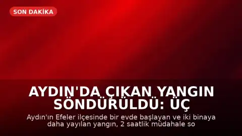 Aydın'da Çıkan Yangın Söndürüldü: Üç Bina Etkilendi