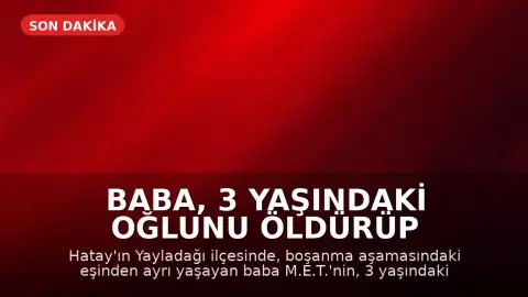 Baba, 3 Yaşındaki Oğlunu Öldürüp Parçalara Ayırdı