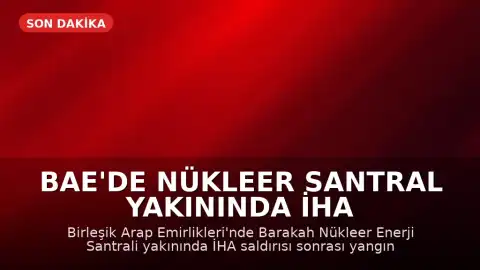 BAE'de Nükleer Santral Yakınında İHA Saldırısı Sonrası Yangın
