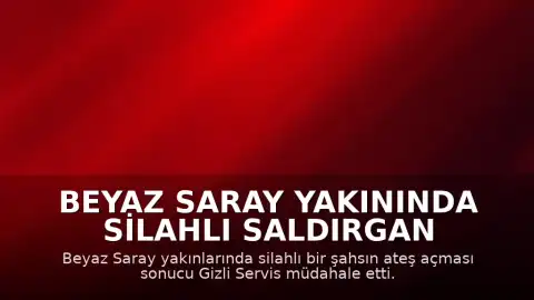 Beyaz Saray Yakınında Silahlı Saldırgan Etkisiz Hale Getirildi