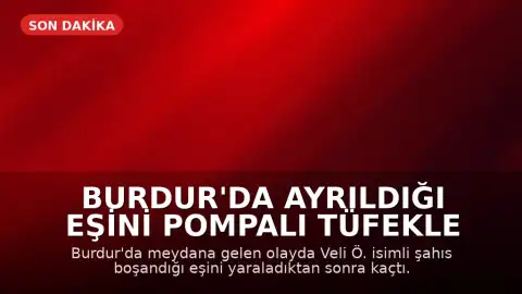 Burdur'da Ayrıldığı Eşini Pompalı Tüfekle Yaralayan Şüpheli Aranıyor