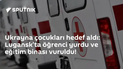 Ukrayna'dan Lugansk'ta Öğrenci Yurdu ve Eğitim Binasına Saldırı: 86 Çocuk Etkilendi