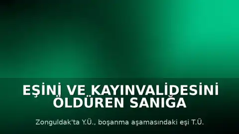 Eşini ve Kayınvalidesini Öldüren Sanığa 2 Kez Ağırlaştırılmış Müebbet Hapis Cezası