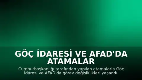 Göç İdaresi ve AFAD'da Atamalar Gerçekleştirildi