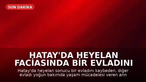 Hatay'da Heyelan Faciasında Bir Evladını Kaybeden Anne: "Bayram Sevincimiz Gitti"