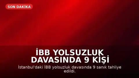 İBB Yolsuzluk Davasında 9 Kişi Hakkında Tahliye Kararı