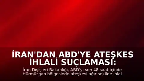İran'dan ABD'ye Ateşkes İhlali Suçlaması: "Son 48 Saatte Ağır İhlal Gerçekleşti"