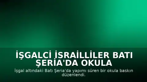 İşgalci İsrailliler Batı Şeria'da Okula Baskın Düzenledi: Tahribat ve Hırsızlık