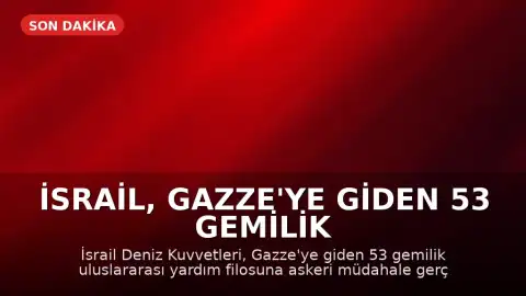 İsrail, Gazze'ye Giden 53 Gemilik Yardım Konvoyuna Müdahale Etti