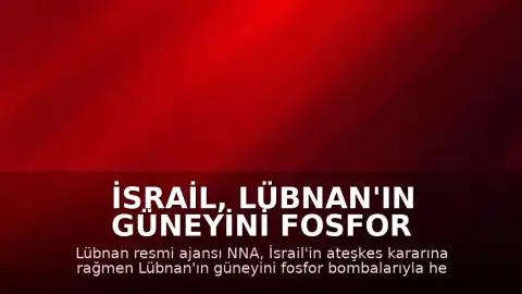 İsrail, Lübnan'ın Güneyini Fosfor Bombalarıyla Hedef Aldı