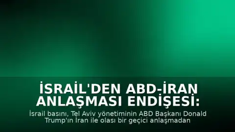 İsrail'den ABD-İran Anlaşması Endişesi: Nükleer Program Temel Sorun
