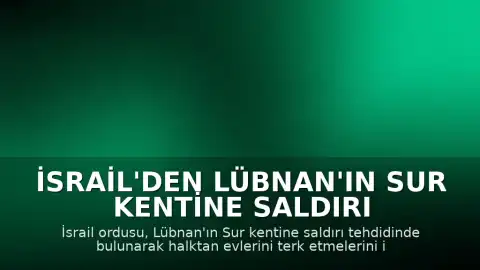İsrail'den Lübnan'ın Sur kentine Saldırı Tehdidi: Tahliye Çağrısı