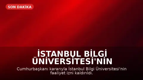 İstanbul Bilgi Üniversitesi'nin Faaliyet İzni Cumhurbaşkanı Kararıyla Kaldırıldı