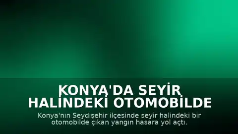 Konya'da Seyir Halindeki Otomobilde Yangın Çıktı