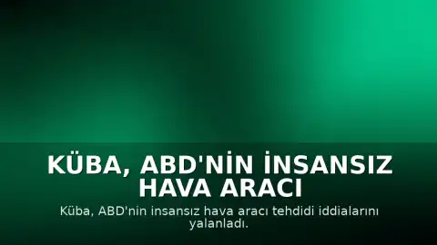 Küba, ABD'nin İnsansız Hava Aracı İddialarını Reddetti
