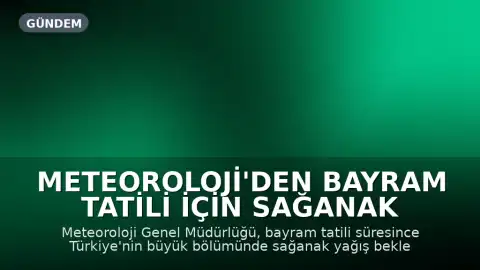 Meteoroloji'den Bayram Tatili İçin Sağanak Yağış Uyarısı