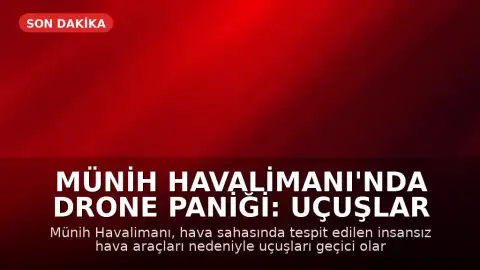 Münih Havalimanı'nda Drone Paniği: Uçuşlar Geçici Olarak Durduruldu