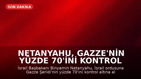 Netanyahu, Gazze'nin Yüzde 70'ini Kontrol Altına Alma Talimatı Verdi: Ateşkes İhlali Riski