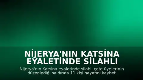 Nijerya'nın Katsina Eyaletinde Silahlı Saldırı: 11 Kişi Hayatını Kaybetti