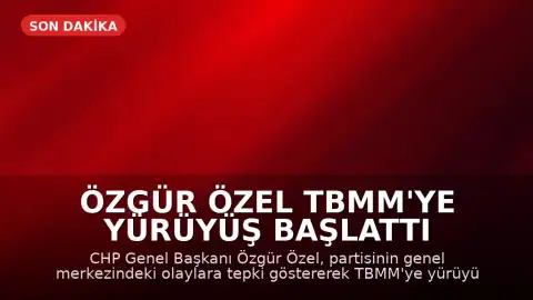 Özgür Özel TBMM'ye Yürüyüş Başlattı