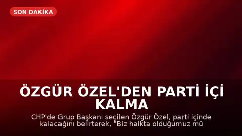 Özgür Özel'den Parti İçi Kalma Açıklaması: "Sonuna Kadar Partideyiz"