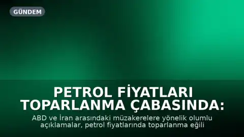 Petrol Fiyatları Toparlanma Çabasında: ABD-İran Müzakereleri Umut Veriyor