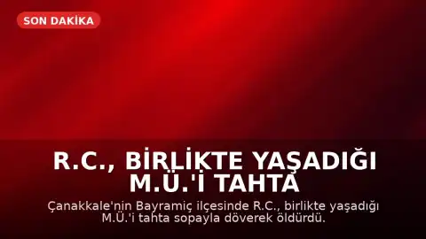 R.C., Birlikte Yaşadığı M.Ü.'i Tahta Sopayla Döverek Öldürdü