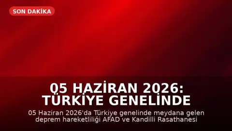 05 Haziran 2026: Türkiye Genelinde Deprem Hareketliliği ve AFAD Verileri